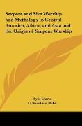 Serpent and Siva Worship and Mythology in Central America, Africa, and Asia and the Origin of Serpent Worship