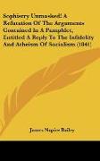 Sophistry Unmasked! A Refutation Of The Arguments Contained In A Pamphlet, Entitled A Reply To The Infidelity And Atheism Of Socialism (1841)