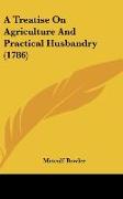 A Treatise On Agriculture And Practical Husbandry (1786)