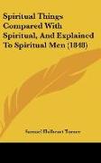 Spiritual Things Compared With Spiritual, And Explained To Spiritual Men (1848)