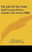 The Life Of The Noble And Crysten Prince, Charles The Great (1880)