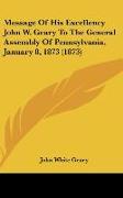 Message Of His Excellency John W. Geary To The General Assembly Of Pennsylvania, January 8, 1873 (1873)