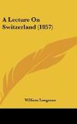 A Lecture On Switzerland (1857)