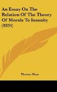 An Essay On The Relation Of The Theory Of Morals To Insanity (1834)