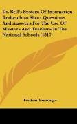 Dr. Bell's System Of Instruction Broken Into Short Questions And Answers For The Use Of Masters And Teachers In The National Schools (1817)