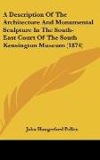 A Description Of The Architecture And Monumental Sculpture In The South-East Court Of The South Kensington Museum (1874)