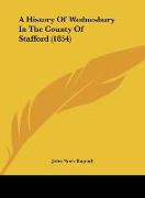 A History Of Wednesbury In The County Of Stafford (1854)