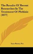 The Results Of Recent Researches In The Treatment Of Phthisis (1877)