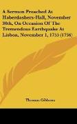 A Sermon Preached At Haberdashers-Hall, November 30th, On Occasion Of The Tremendous Earthquake At Lisbon, November 1, 1755 (1756)