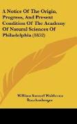 A Notice Of The Origin, Progress, And Present Condition Of The Academy Of Natural Sciences Of Philadelphia (1852)