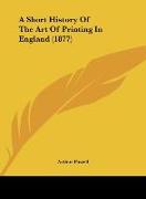 A Short History Of The Art Of Printing In England (1877)