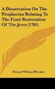 A Dissertation On The Prophecies Relating To The Final Restoration Of The Jews (1784)