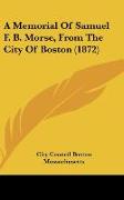 A Memorial Of Samuel F. B. Morse, From The City Of Boston (1872)