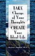 Take Charge of Your Thoughts - Create Your Ideal Life