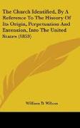 The Church Identified, By A Reference To The History Of Its Origin, Perpetuation And Extension, Into The United States (1853)