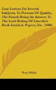 Four Letters On Several Subjects, To Persons Of Quality, The Fourth Being An Answer To The Lord Bishop Of Lincoln's Book Entitled, Popery, Etc. (1686)