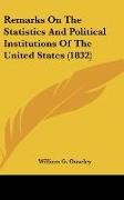 Remarks On The Statistics And Political Institutions Of The United States (1832)