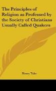 The Principles Of Religion As Professed By The Society Of Christians Usually Called Quakers