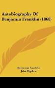 Autobiography Of Benjamin Franklin (1868)