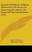 Speeches Of John C. Calhoun, Delivered In The House Of Representative And In The Senate Of The United States (1851)