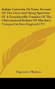 Indian Converts, Or Some Account Of The Lives And Dying Speeches Of A Considerable Number Of The Christianized Indians Of Martha's Vineyard In New England 1727