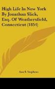 High Life In New York By Jonathan Slick, Esq. Of Weathersfield, Connecticut (1854)