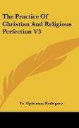 The Practice Of Christian And Religious Perfection V3