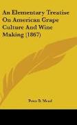 An Elementary Treatise On American Grape Culture And Wine Making (1867)