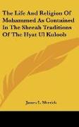 The Life And Religion Of Mohammed As Contained In The Sheeah Traditions Of The Hyat Ul Kuloob