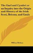 The Gael and Cymbri or an Inquiry into the Origin and History of the Irish Scoti, Britons, and Gauls