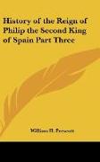 History of the Reign of Philip the Second King of Spain Part Three