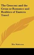 The Crescent and the Cross or Romance and Realities of Eastern Travel