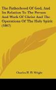 The Fatherhood Of God, And Its Relation To The Person And Work Of Christ And The Operations Of The Holy Spirit (1867)