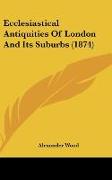 Ecclesiastical Antiquities Of London And Its Suburbs (1874)