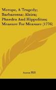 Merope, A Tragedy, Barbarossa, Alzira, Phaedra And Hippolitus, Measure For Measure (1776)
