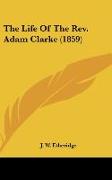 The Life Of The Rev. Adam Clarke (1859)