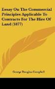 Essay On The Commercial Principles Applicable To Contracts For The Hire Of Land (1877)