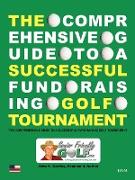 The Comprehensive Guide to a Successful Fund Raising Golf Tournament