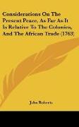 Considerations On The Present Peace, As Far As It Is Relative To The Colonies, And The African Trade (1763)