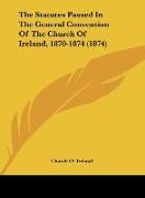 The Statutes Passed In The General Convention Of The Church Of Ireland, 1870-1874 (1874)