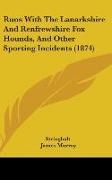 Runs With The Lanarkshire And Renfrewshire Fox Hounds, And Other Sporting Incidents (1874)