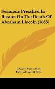 Sermons Preached In Boston On The Death Of Abraham Lincoln (1865)