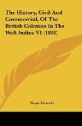 The History, Civil And Commercial, Of The British Colonies In The Weft Indies V1 (1801)