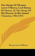 The Charge Of Thomas-Lewis O'Beirne, Lord Bishop Of Ossory, To The Clergy Of His Diocese, In His Annual Visitation, 1796 (1797)