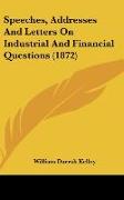 Speeches, Addresses And Letters On Industrial And Financial Questions (1872)