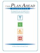 The Plan Ahead Handbook: Be Prepared in Case of Health, Fire or Natural Disaster/Evacuation Emergency