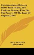 Correspondence Between Henry Hucks Gibbs And Professor Bonamy Price On The Reserve Of The Bank Of England (1877)