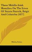 Three Middle-Irish Homilies On The Lives Of Saints Patrick, Brigit And Columba (1877)