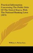 Practical Information Concerning The Public Debt Of The United States, With The National Banking Laws (1873)