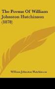 The Poems Of William Johnston Hutchinson (1878)